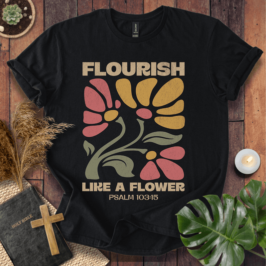 Flourish Like A Flower T-Shirt