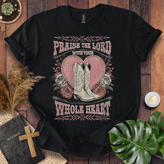 Praise the Lord With Your Whole Heart Christian t-shirt in black—cowgirl boots, heart and florals, Psalm 9:1.