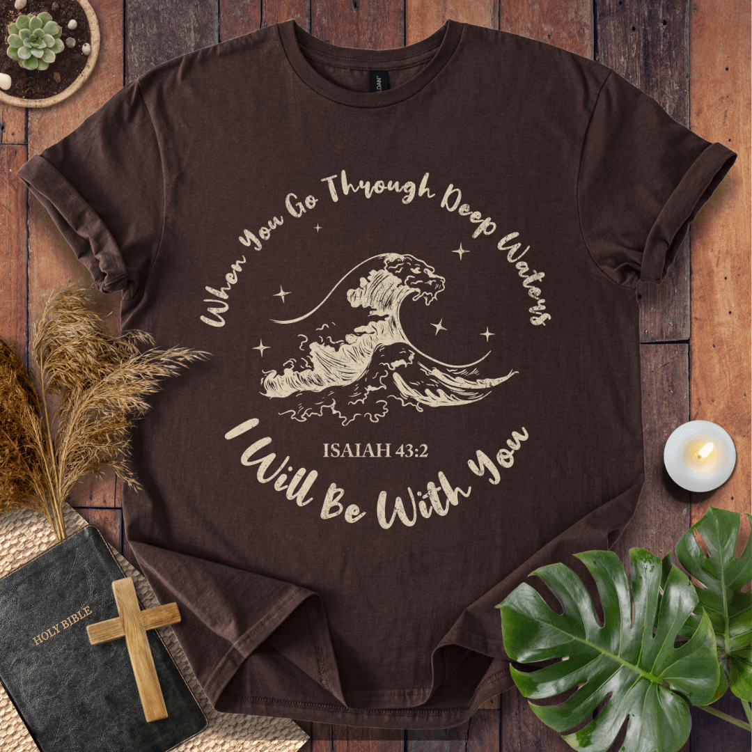 When You Go Through Deep Waters T-Shirt