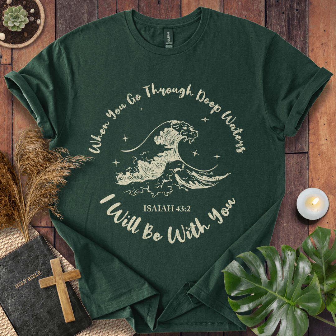 When You Go Through Deep Waters T-Shirt