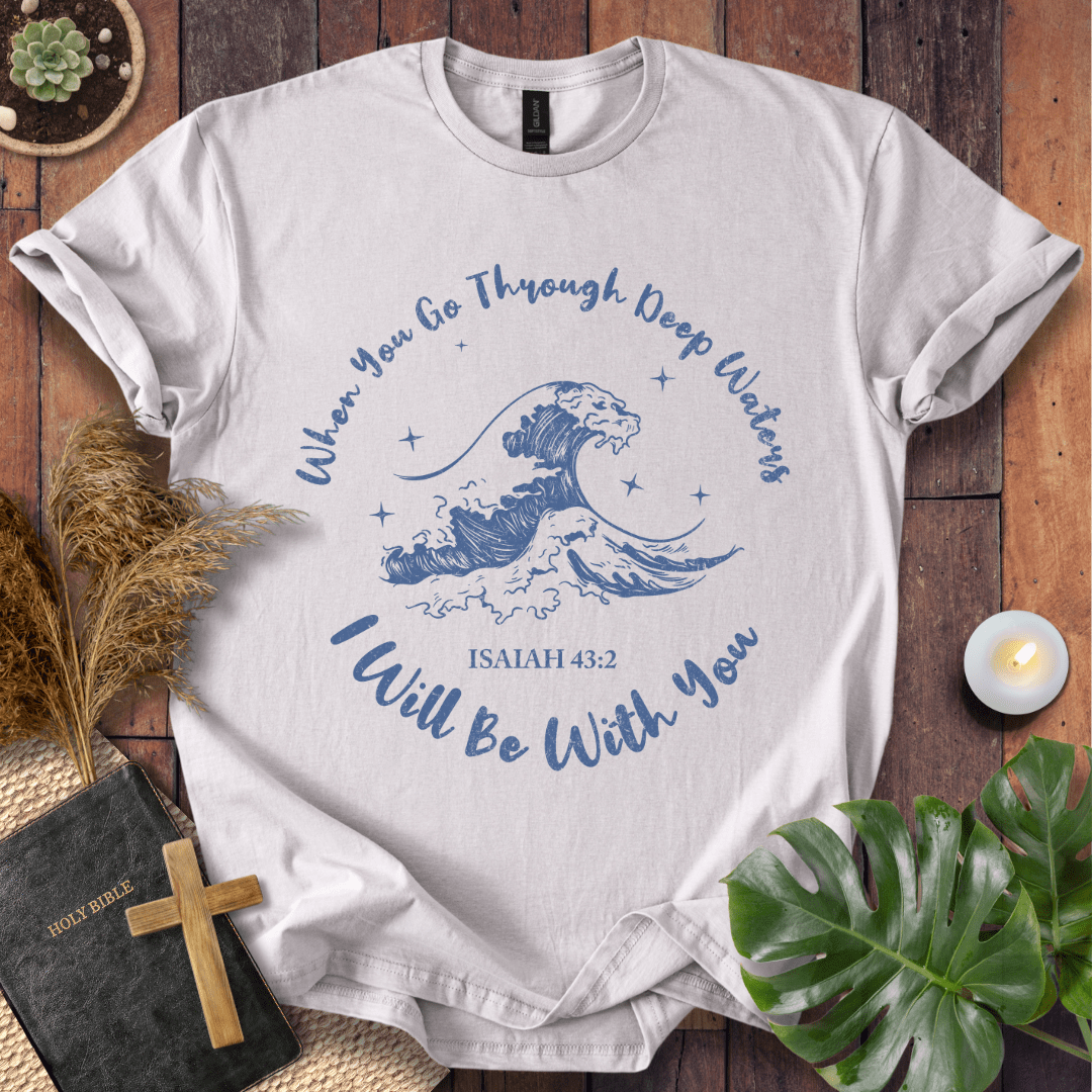 When You Go Through Deep Waters T-Shirt