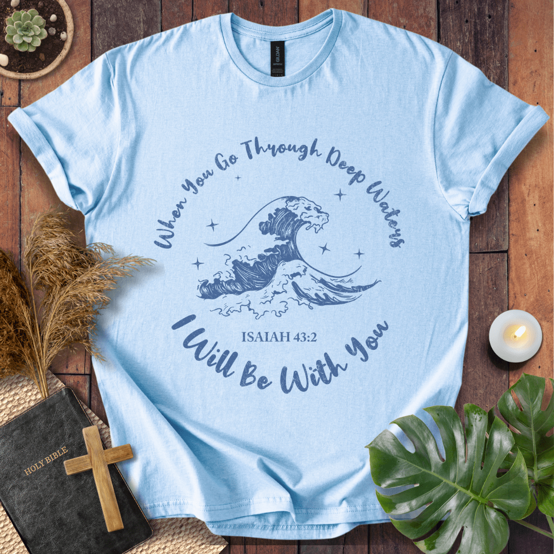 When You Go Through Deep Waters T-Shirt