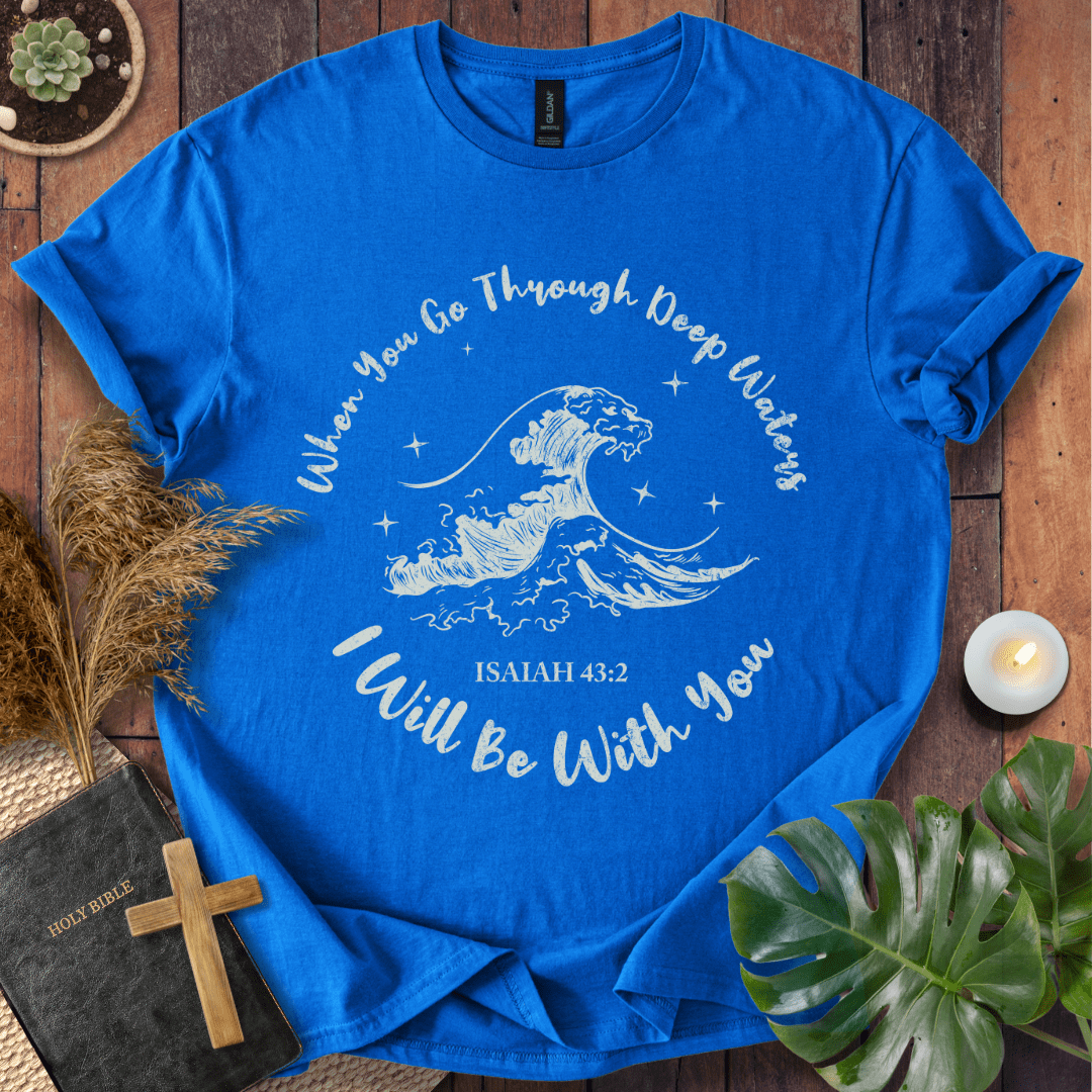 When You Go Through Deep Waters T-Shirt