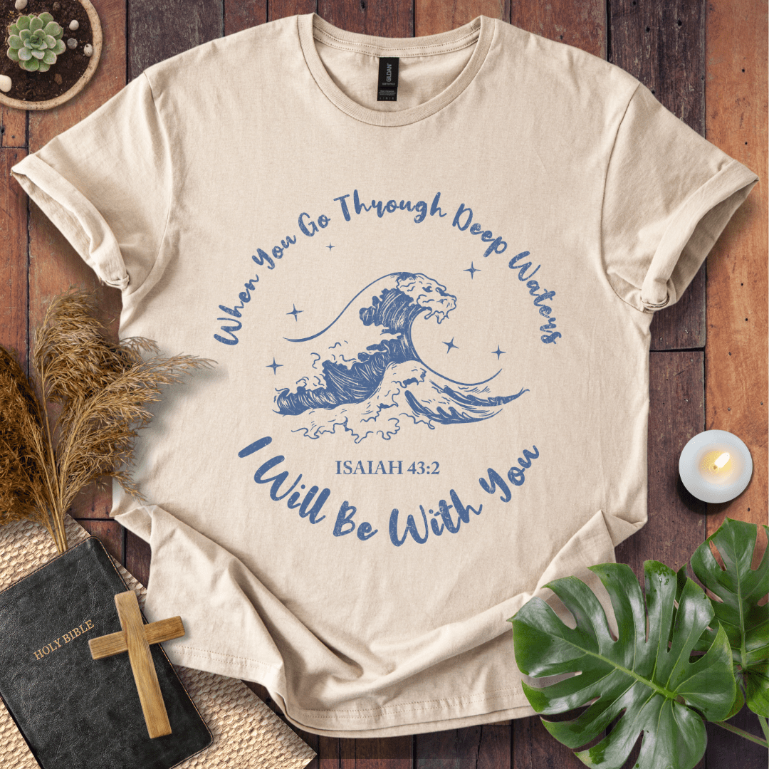 When You Go Through Deep Waters T-Shirt