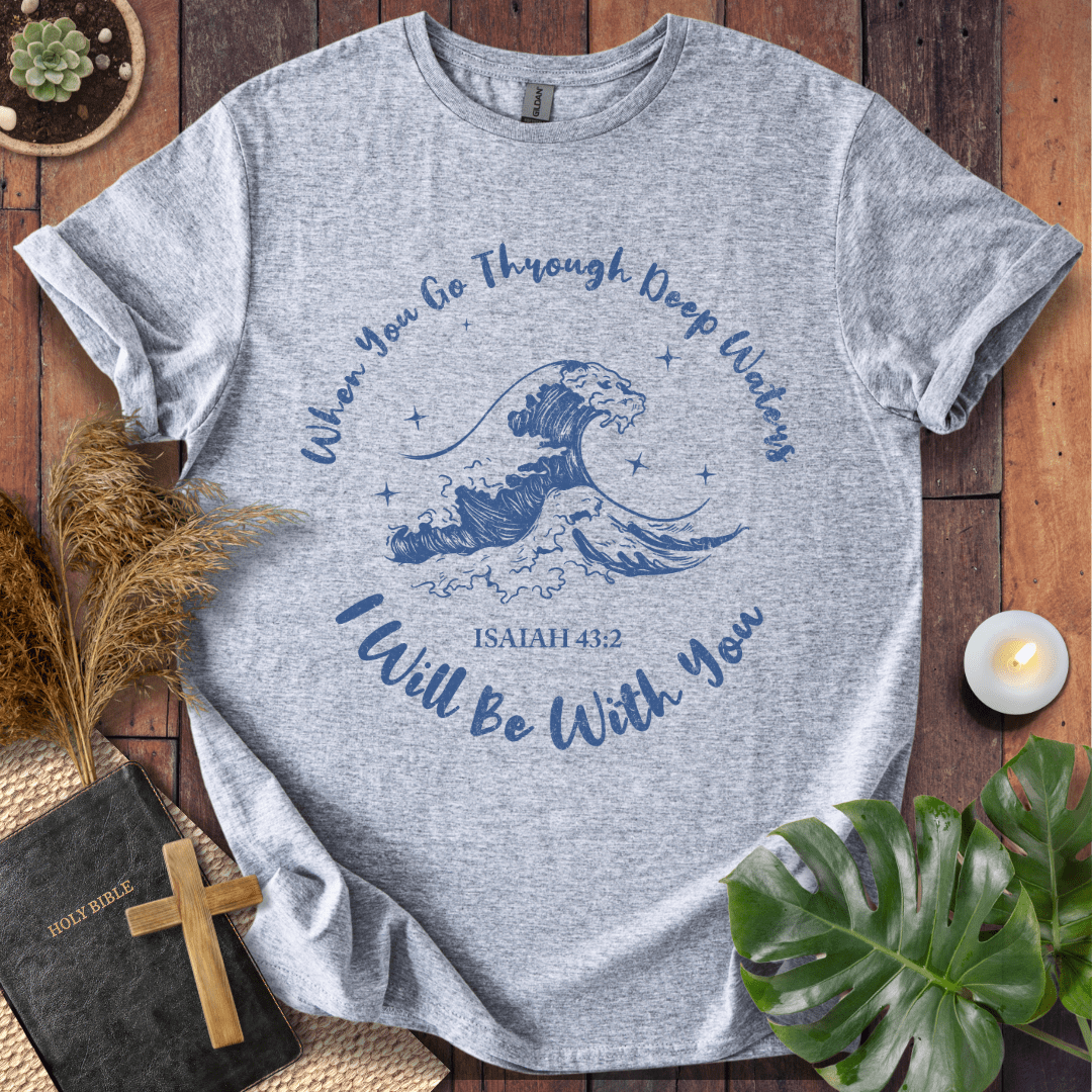 When You Go Through Deep Waters T-Shirt