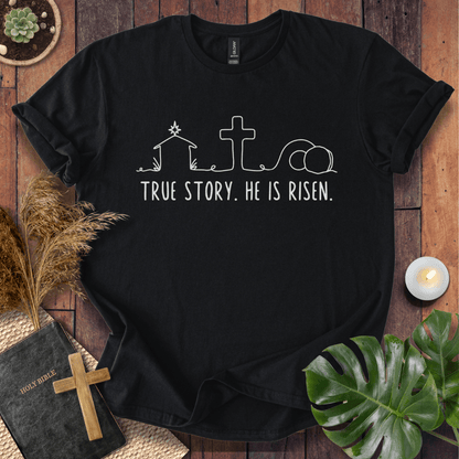 True Story. He Is Risen  T-Shirt
