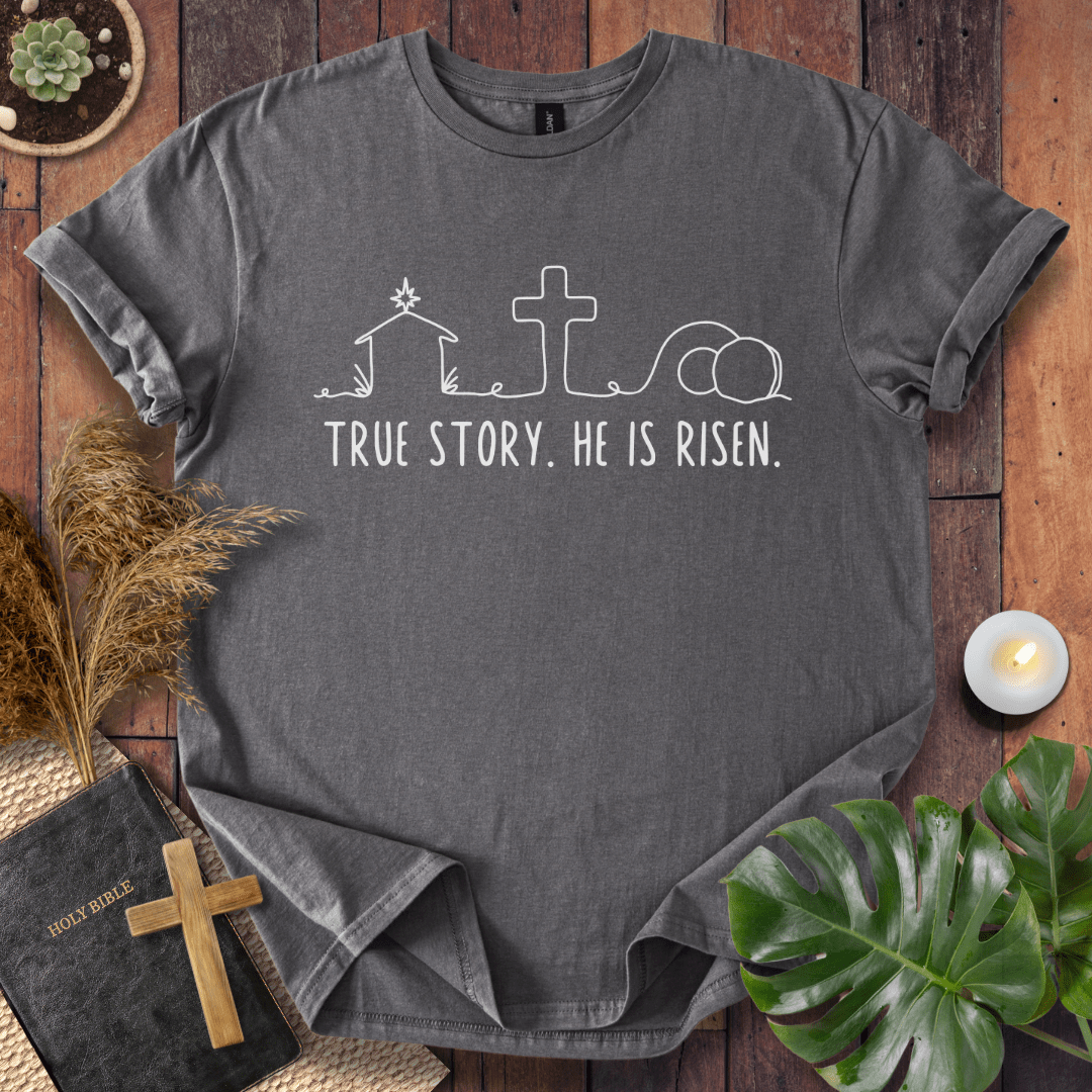 True Story. He Is Risen  T-Shirt