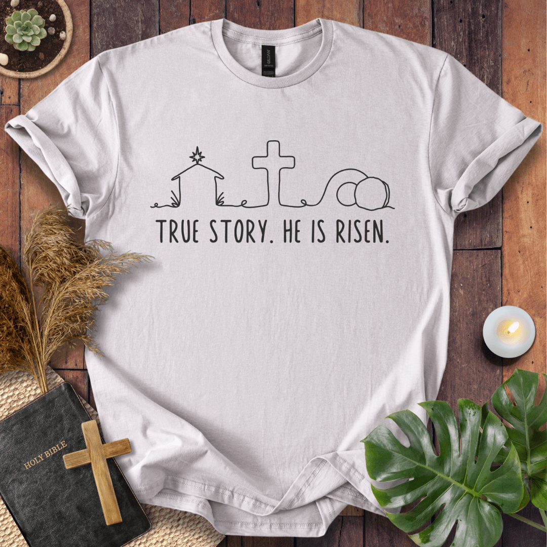 True Story. He Is Risen  T-Shirt