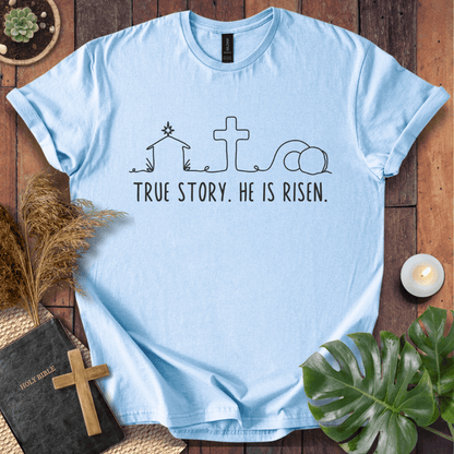 True Story. He Is Risen  T-Shirt
