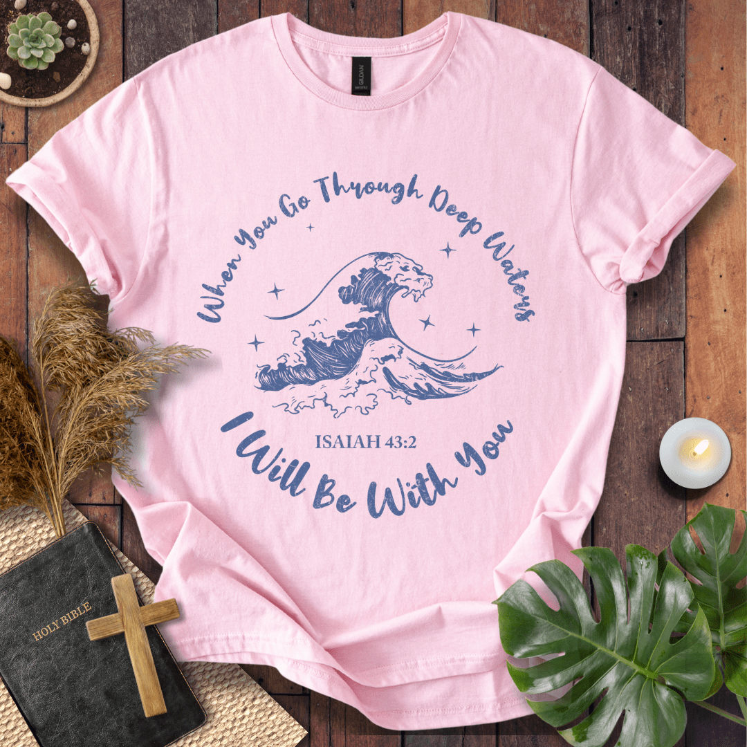 When You Go Through Deep Waters T-Shirt