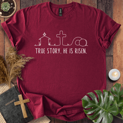 True Story. He Is Risen  T-Shirt