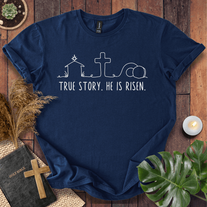 True Story. He Is Risen  T-Shirt