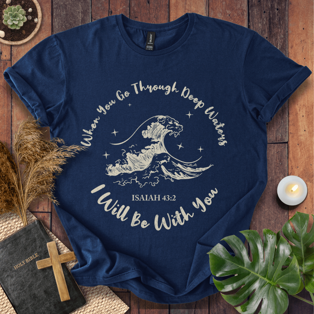 When You Go Through Deep Waters T-Shirt