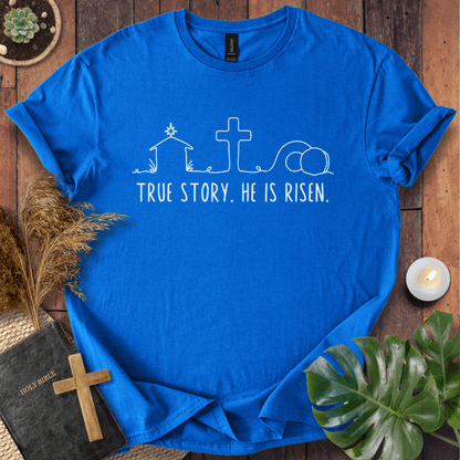 True Story. He Is Risen  T-Shirt