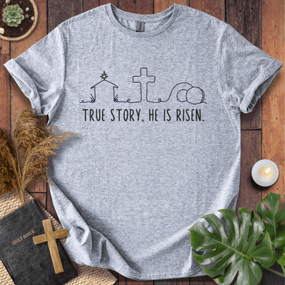 True Story. He Is Risen  T-Shirt